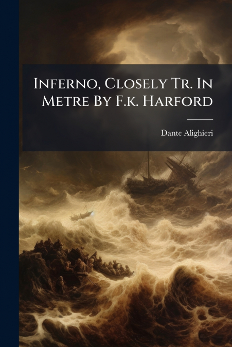 Inferno, Closely Tr. In Metre By F.k. Harford