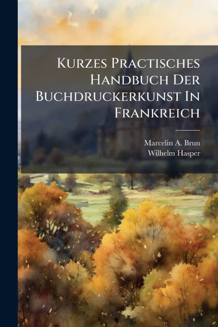 Kurzes Practisches Handbuch Der Buchdruckerkunst In Frankreich