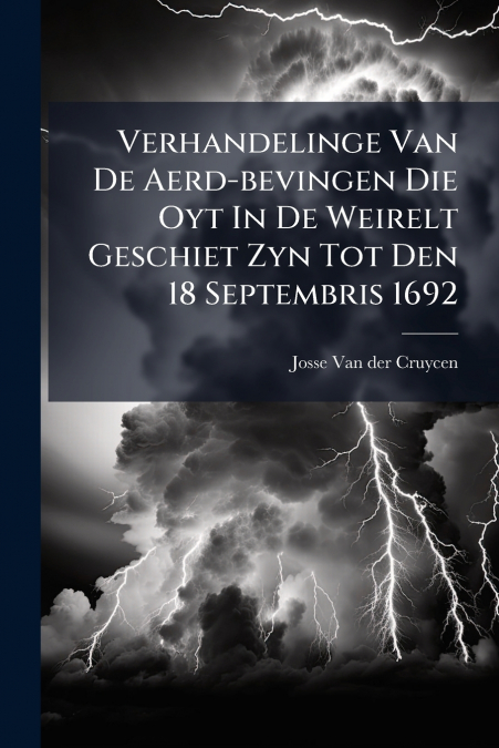 Verhandelinge Van De Aerd-bevingen Die Oyt In De Weirelt Geschiet Zyn Tot Den 18 Septembris 1692