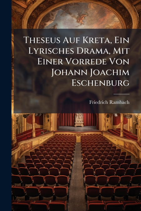 Theseus Auf Kreta, Ein Lyrisches Drama, Mit Einer Vorrede Von Johann Joachim Eschenburg