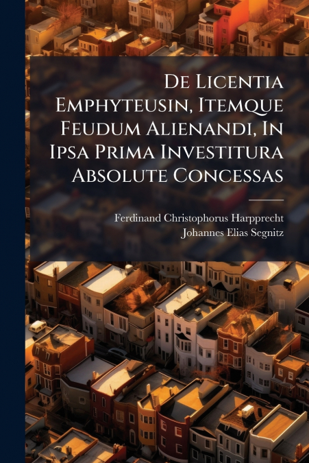 De Licentia Emphyteusin, Itemque Feudum Alienandi, In Ipsa Prima Investitura Absolute Concessas