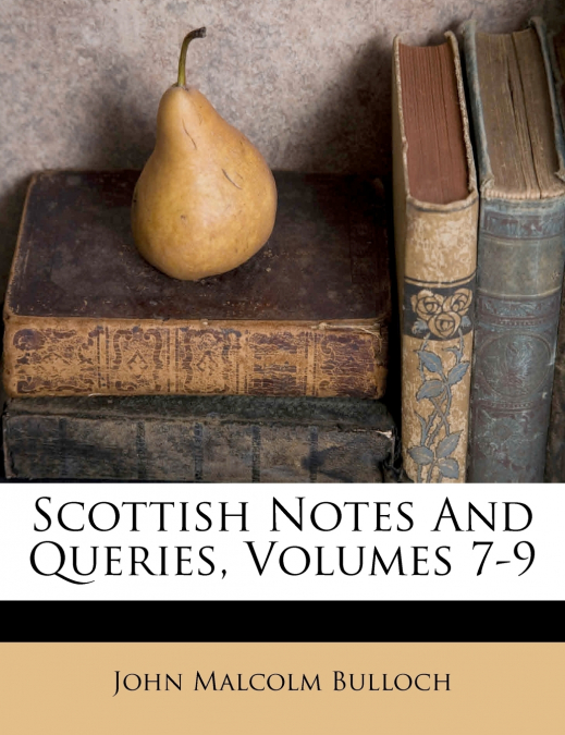 Scottish Notes And Queries, Volumes 7-9