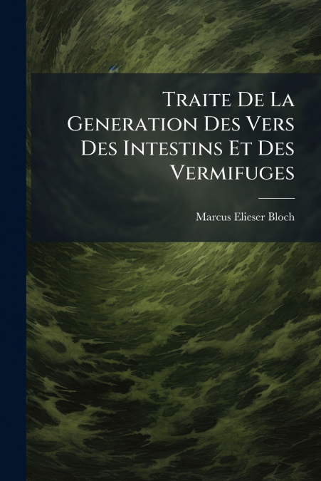 Traite De La Generation Des Vers Des Intestins Et Des Vermifuges