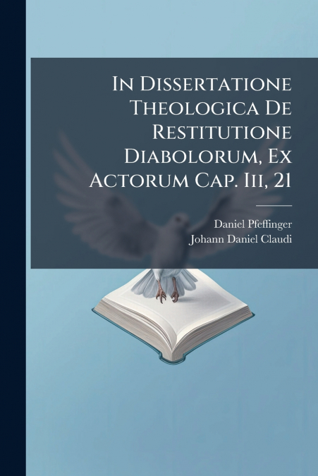 In Dissertatione Theologica De Restitutione Diabolorum, Ex Actorum Cap. Iii, 21