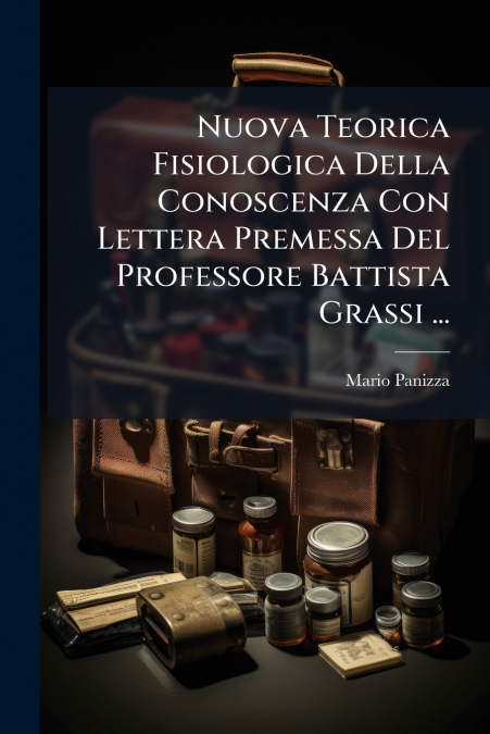 Nuova Teorica Fisiologica Della Conoscenza Con Lettera Premessa Del Professore Battista Grassi ...
