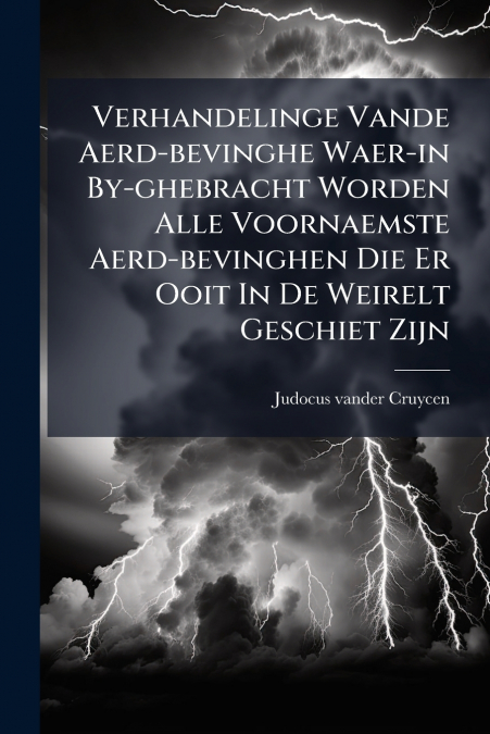 Verhandelinge Vande Aerd-bevinghe Waer-in By-ghebracht Worden Alle Voornaemste Aerd-bevinghen Die Er Ooit In De Weirelt Geschiet Zijn