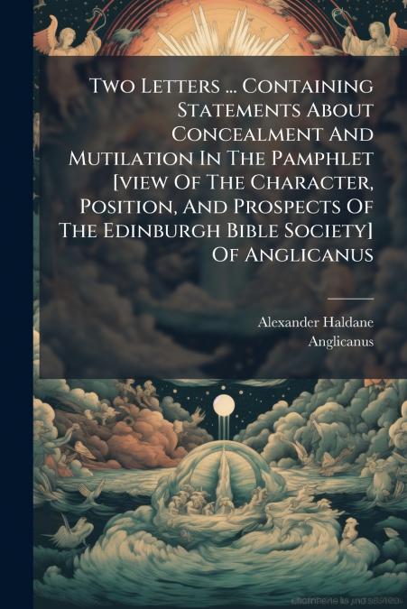 Two Letters ... Containing Statements About Concealment And Mutilation In The Pamphlet [view Of The Character, Position, And Prospects Of The Edinburgh Bible Society] Of Anglicanus