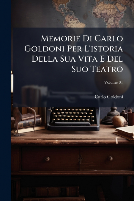 Memorie Di Carlo Goldoni Per L’istoria Della Sua Vita E Del Suo Teatro; Volume 31