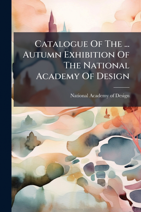 Catalogue Of The ... Autumn Exhibition Of The National Academy Of Design