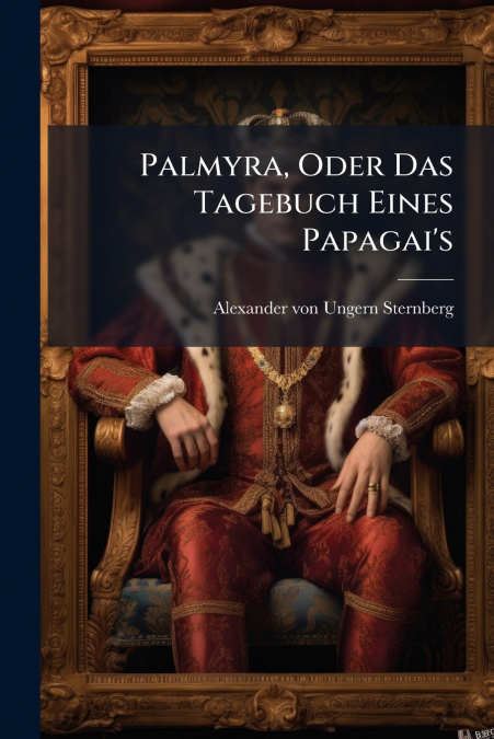 Palmyra, Oder Das Tagebuch Eines Papagai’s