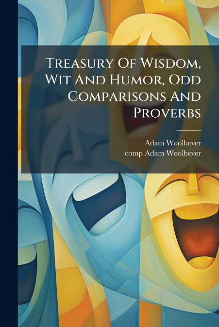Treasury Of Wisdom, Wit And Humor, Odd Comparisons And Proverbs