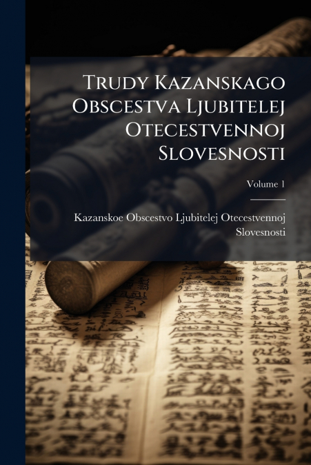 Trudy Kazanskago Obscestva Ljubitelej Otecestvennoj Slovesnosti; Volume 1
