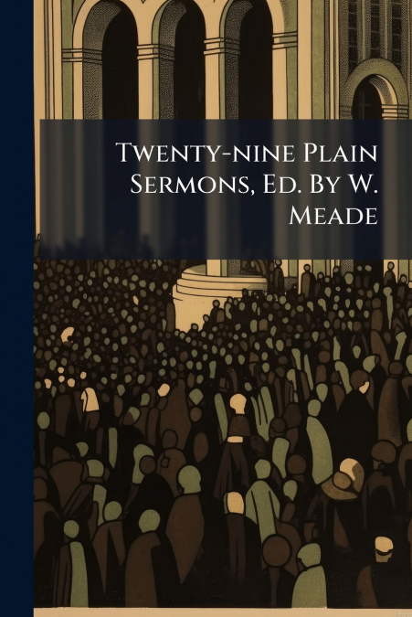 Twenty-nine Plain Sermons, Ed. By W. Meade