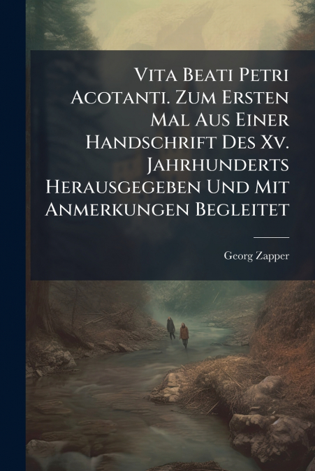 Vita Beati Petri Acotanti. Zum Ersten Mal Aus Einer Handschrift Des Xv. Jahrhunderts Herausgegeben Und Mit Anmerkungen Begleitet
