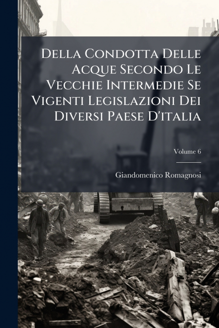 Della Condotta Delle Acque Secondo Le Vecchie Intermedie Se Vigenti Legislazioni Dei Diversi Paese D’italia