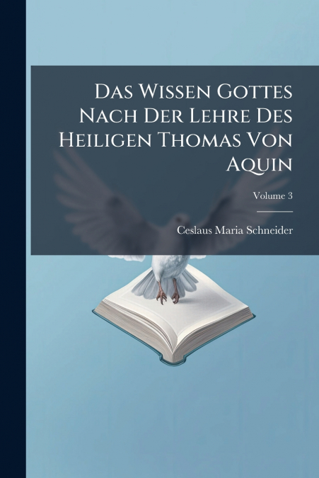 Das Wissen Gottes Nach Der Lehre Des Heiligen Thomas Von Aquin; Volume 3