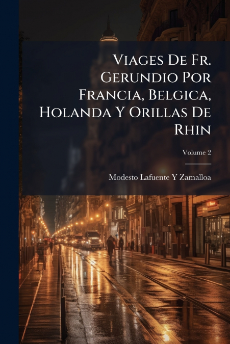 Viages De Fr. Gerundio Por Francia, Belgica, Holanda Y Orillas De Rhin; Volume 2