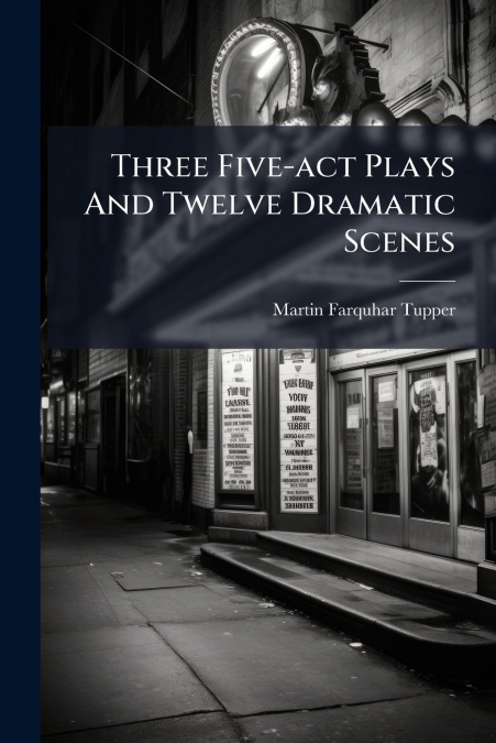 Three Five-act Plays And Twelve Dramatic Scenes