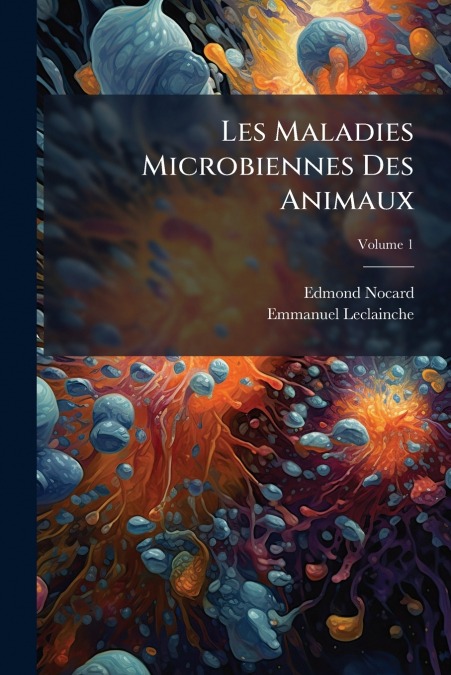 Les Maladies Microbiennes Des Animaux; Volume 1