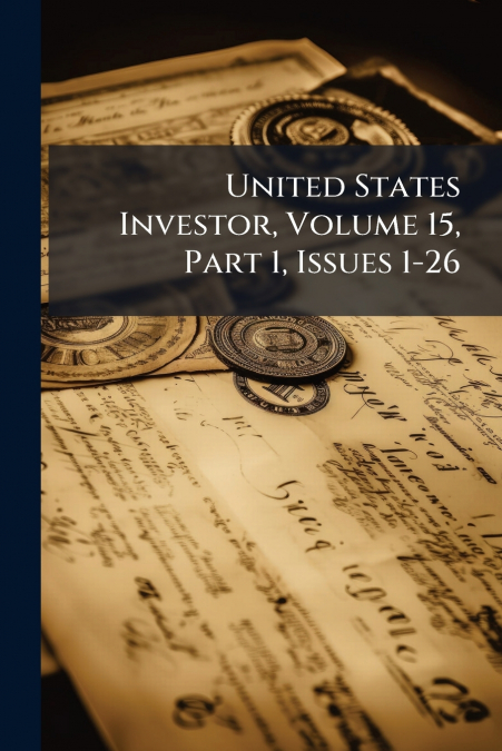 United States Investor, Volume 15, Part 1, Issues 1-26
