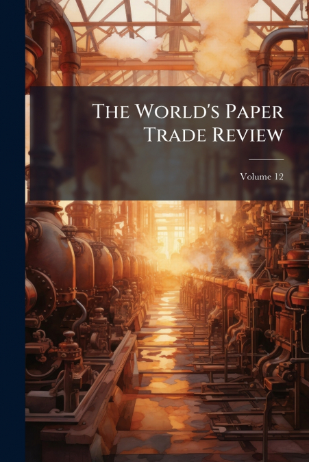 The World’s Paper Trade Review; Volume 12