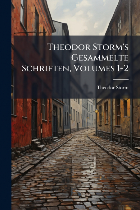 Theodor Storm’s Gesammelte Schriften, Volumes 1-2