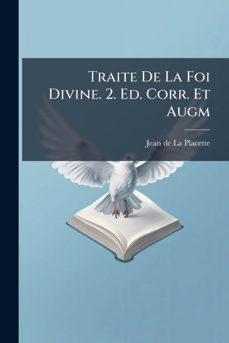 Traite De La Foi Divine. 2. Ed. Corr. Et Augm