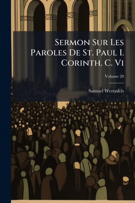 Sermon Sur Les Paroles De St. Paul I. Corinth. C. Vi; Volume 20