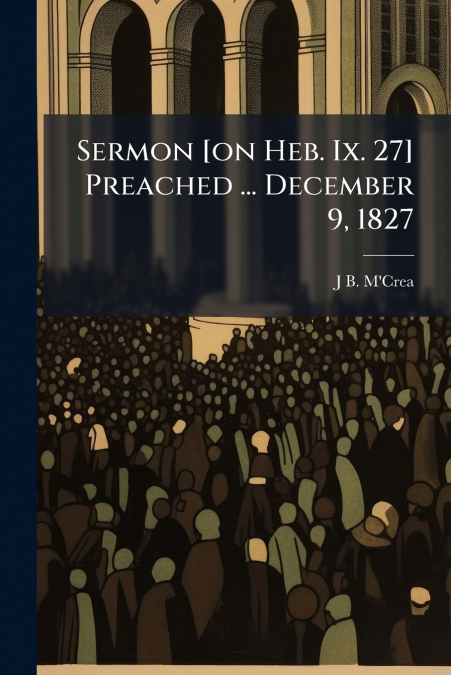 Sermon [on Heb. Ix. 27] Preached ... December 9, 1827