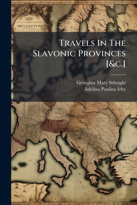 Travels In The Slavonic Provinces [&c.]