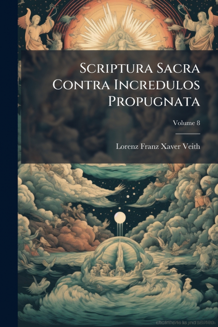 Scriptura Sacra Contra Incredulos Propugnata; Volume 8