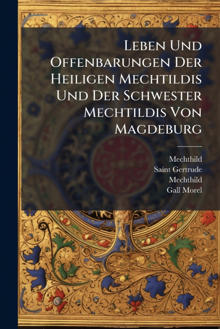 Leben Und Offenbarungen Der Heiligen Mechtildis Und Der Schwester Mechtildis Von Magdeburg