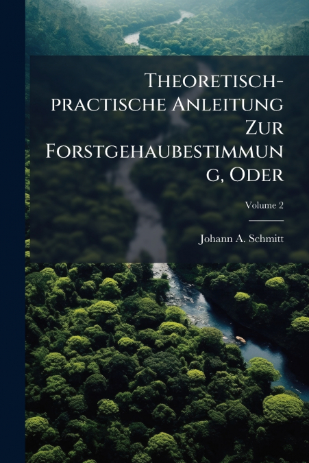Theoretisch-practische Anleitung Zur Forstgehaubestimmung, Oder