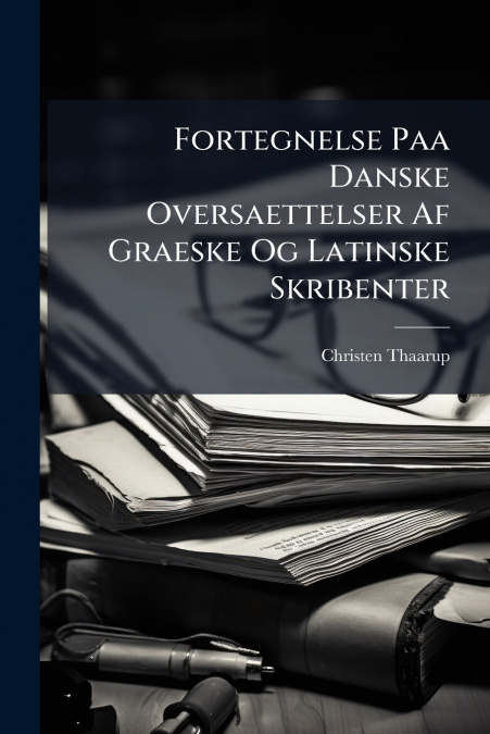 Fortegnelse Paa Danske Oversaettelser Af Graeske Og Latinske Skribenter