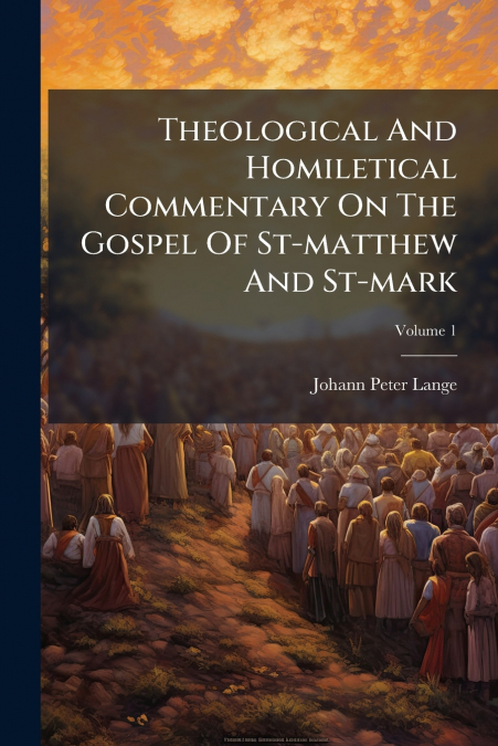 Theological And Homiletical Commentary On The Gospel Of St-matthew And St-mark; Volume 1