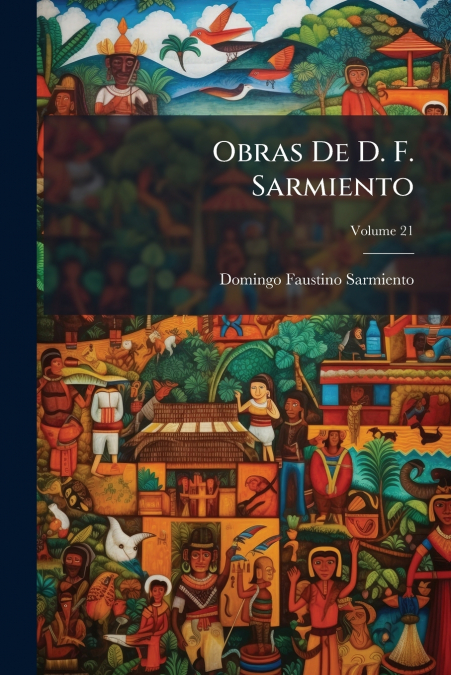Obras De D. F. Sarmiento; Volume 21