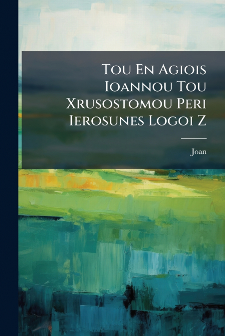 Tou En Agiois Ioannou Tou Xrusostomou Peri Ierosunes Logoi Z