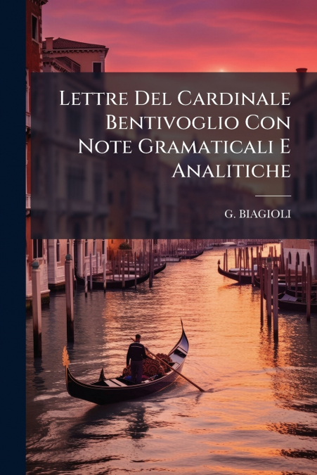 Lettre Del Cardinale Bentivoglio Con Note Gramaticali E Analitiche