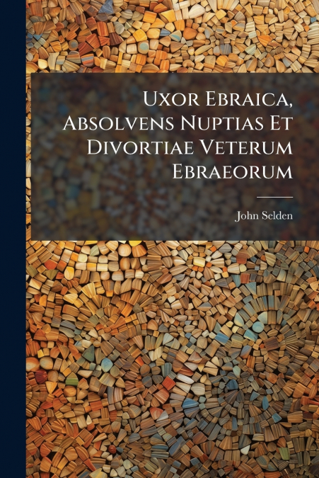 Uxor Ebraica, Absolvens Nuptias Et Divortiae Veterum Ebraeorum