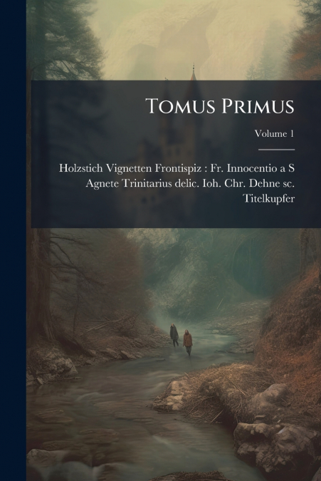 Tomus Primus; Volume 1