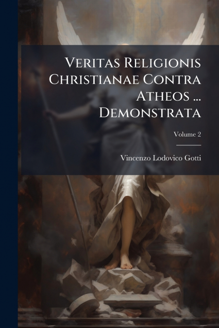 Veritas Religionis Christianae Contra Atheos ... Demonstrata; Volume 2