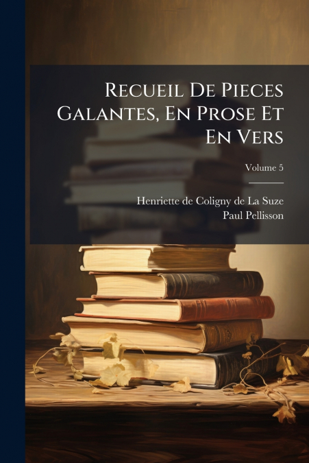 Recueil De Pieces Galantes, En Prose Et En Vers; Volume 5