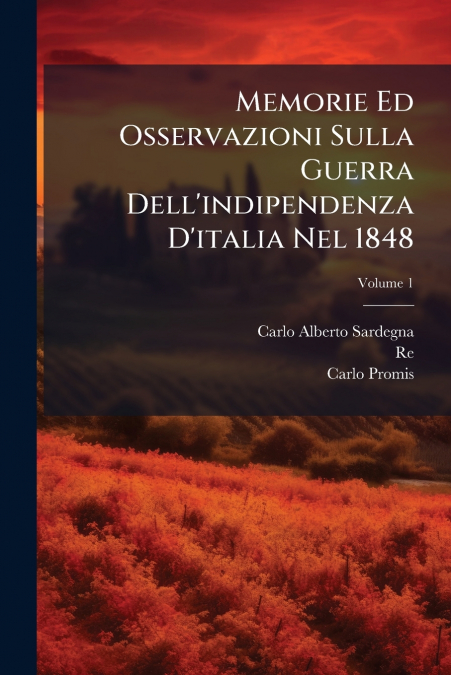 Memorie Ed Osservazioni Sulla Guerra Dell’indipendenza D’italia Nel 1848