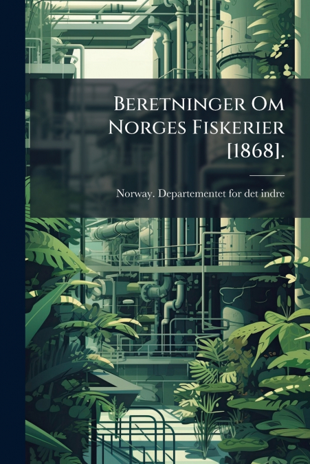 Beretninger Om Norges Fiskerier [1868].