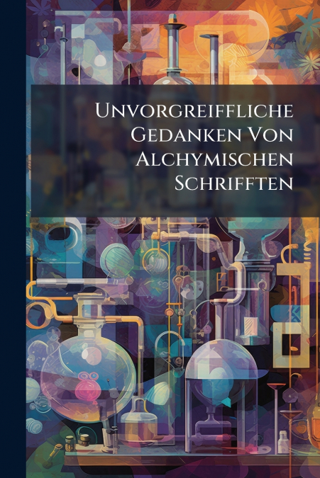 Unvorgreiffliche Gedanken Von Alchymischen Schrifften