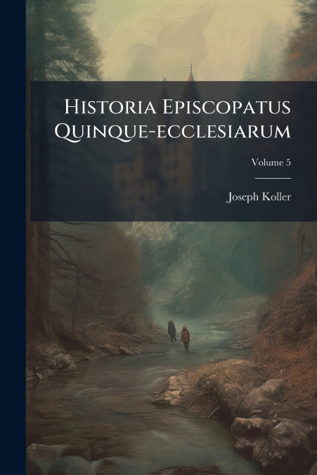 Historia Episcopatus Quinque-ecclesiarum; Volume 5