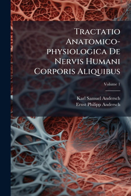 Tractatio Anatomico-physiologica De Nervis Humani Corporis Aliquibus; Volume 1