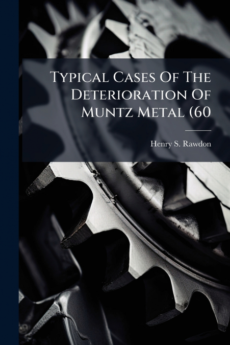 Typical Cases Of The Deterioration Of Muntz Metal (60