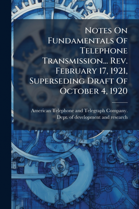 Notes On Fundamentals Of Telephone Transmission... Rev. February 17, 1921, Superseding Draft Of October 4, 1920