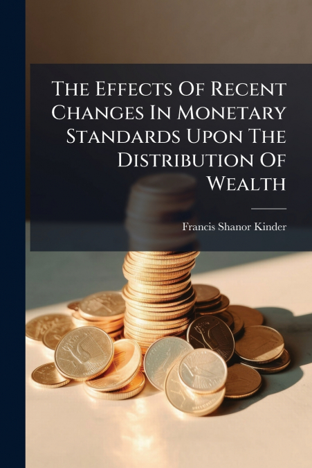 The Effects Of Recent Changes In Monetary Standards Upon The Distribution Of Wealth